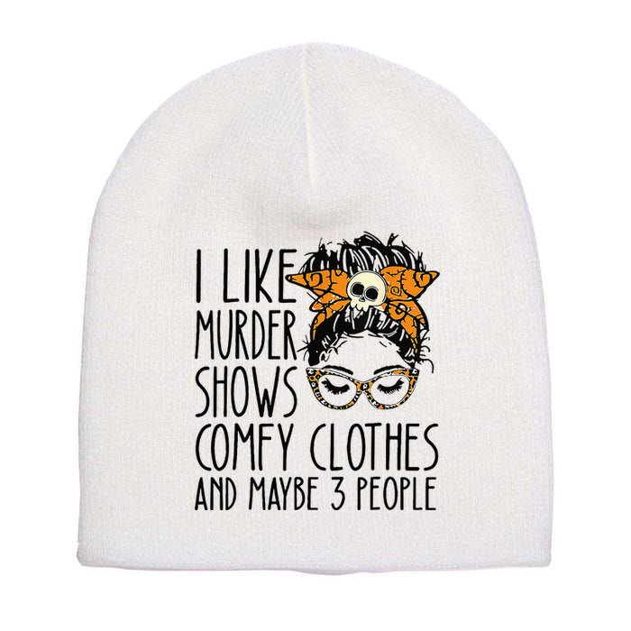 I Like Murder Shows Comfy Clothes 3 People Messy Bun Short Acrylic Beanie