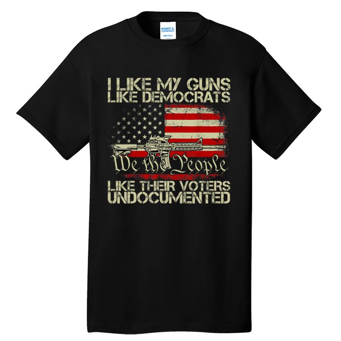 I Like My Guns Like Democrats Like Their Voters Undocumented Tall T-Shirt