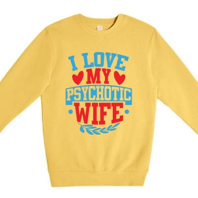 I Love My Psychotic Wife Funny Husband Gift Premium Crewneck Sweatshirt