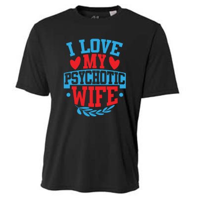 I Love My Psychotic Wife Funny Husband Gift Cooling Performance Crew T-Shirt