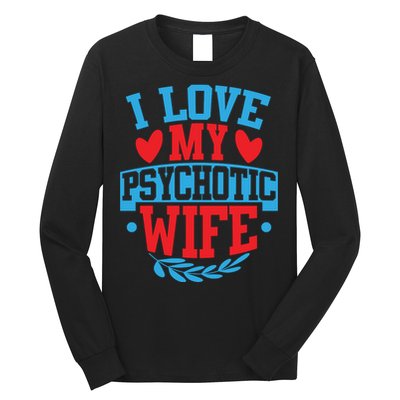 I Love My Psychotic Wife Funny Husband Gift Long Sleeve Shirt