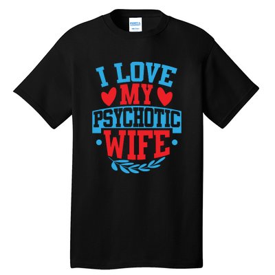 I Love My Psychotic Wife Funny Husband Gift Tall T-Shirt