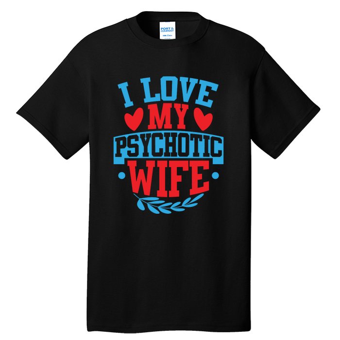 I Love My Psychotic Wife Funny Husband Gift Tall T-Shirt