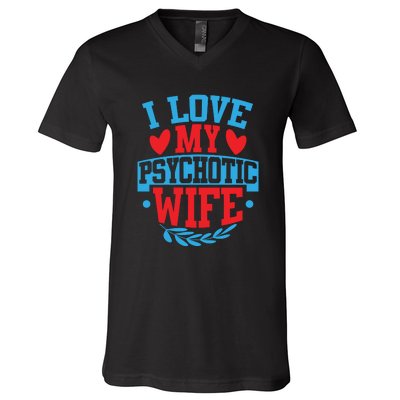 I Love My Psychotic Wife Funny Husband Gift V-Neck T-Shirt