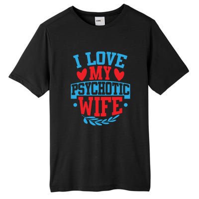 I Love My Psychotic Wife Funny Husband Gift Tall Fusion ChromaSoft Performance T-Shirt