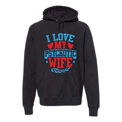 I Love My Psychotic Wife Funny Husband Gift Premium Hoodie