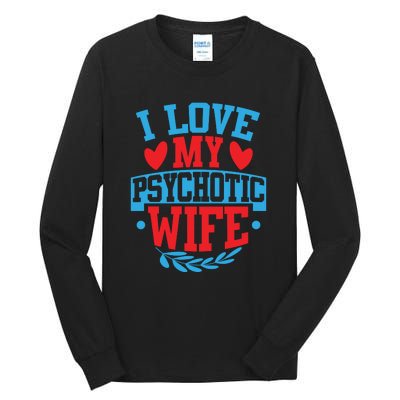 I Love My Psychotic Wife Funny Husband Gift Tall Long Sleeve T-Shirt