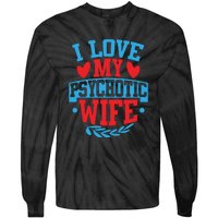 I Love My Psychotic Wife Funny Husband Gift Tie-Dye Long Sleeve Shirt