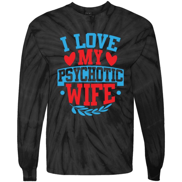 I Love My Psychotic Wife Funny Husband Gift Tie-Dye Long Sleeve Shirt