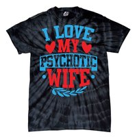 I Love My Psychotic Wife Funny Husband Gift Tie-Dye T-Shirt