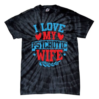 I Love My Psychotic Wife Funny Husband Gift Tie-Dye T-Shirt