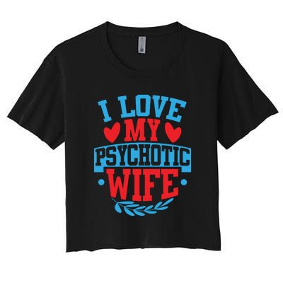 I Love My Psychotic Wife Funny Husband Gift Women's Crop Top Tee