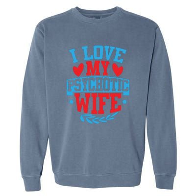 I Love My Psychotic Wife Funny Husband Gift Garment-Dyed Sweatshirt