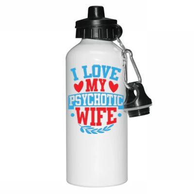 I Love My Psychotic Wife Funny Husband Gift Aluminum Water Bottle