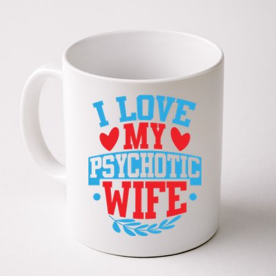 I Love My Psychotic Wife Funny Husband Gift Coffee Mug