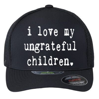 I Love My Ungrateful Funny Sarcastic Mom Dad Gift Flexfit Unipanel Trucker Cap