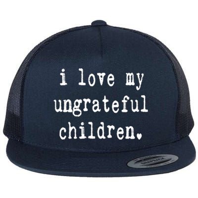 I Love My Ungrateful Funny Sarcastic Mom Dad Gift Flat Bill Trucker Hat