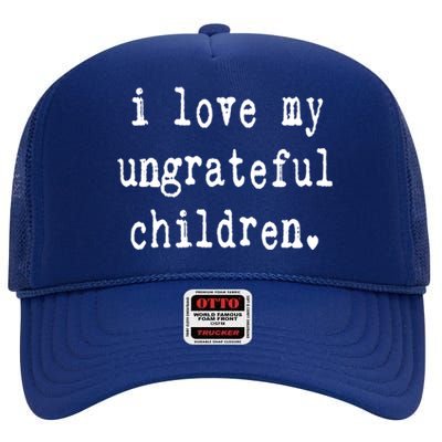 I Love My Ungrateful Funny Sarcastic Mom Dad Gift High Crown Mesh Back Trucker Hat