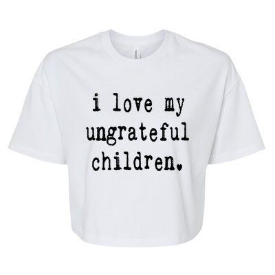 I Love My Ungrateful Funny Sarcastic Mom Dad Gift Bella+Canvas Jersey Crop Tee