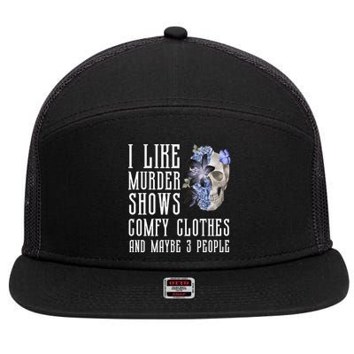 I Like Murder Shows Comfy Clothes And Maybe 3 People 7 Panel Mesh Trucker Snapback Hat