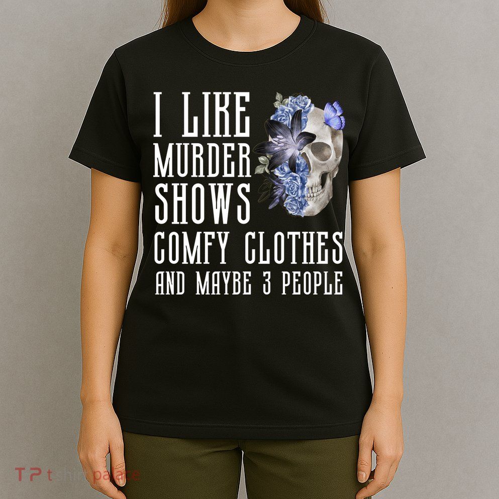 I Like Murder Shows Comfy Clothes And Maybe 3 People T-Shirt