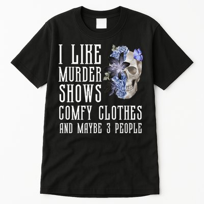 I Like Murder Shows Comfy Clothes And Maybe 3 People Tall T-Shirt