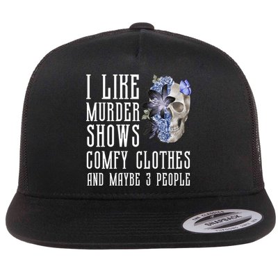 I Like Murder Shows Comfy Clothes And Maybe 3 People Flatbill Hat