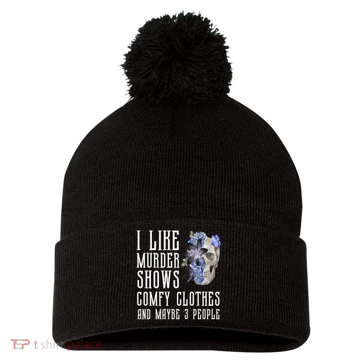 I Like Murder Shows Comfy Clothes And Maybe 3 People Pom Pom 12in Knit Beanie