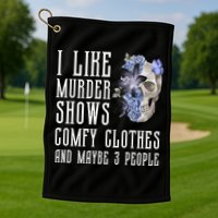 I Like Murder Shows Comfy Clothes And Maybe 3 People Golf Towel