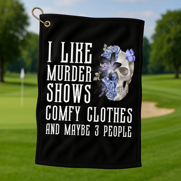 I Like Murder Shows Comfy Clothes And Maybe 3 People Golf Towel