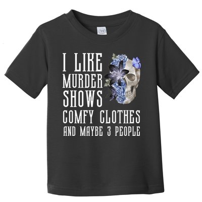 I Like Murder Shows Comfy Clothes And Maybe 3 People Toddler T-Shirt