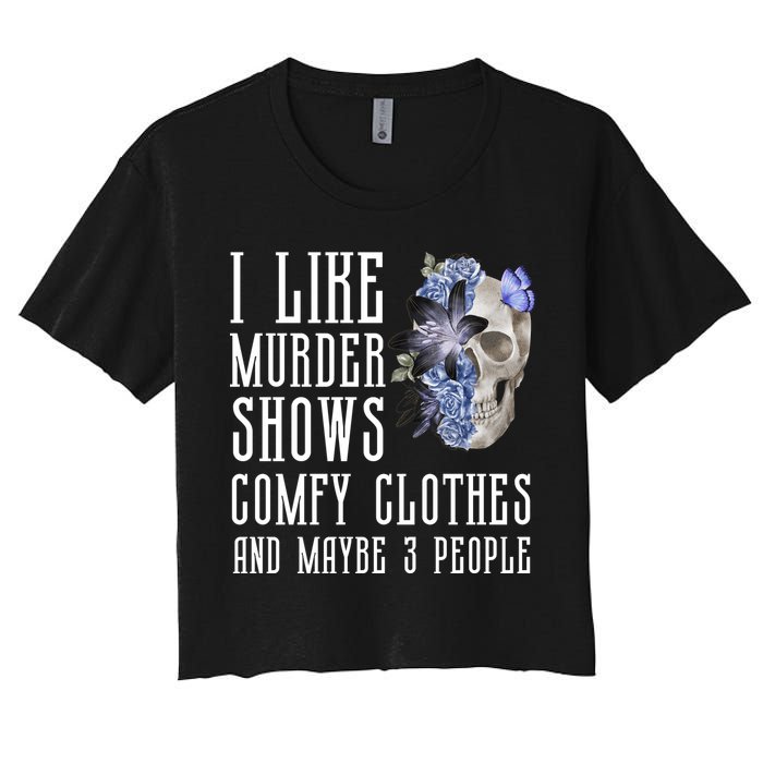 I Like Murder Shows Comfy Clothes And Maybe 3 People Women's Crop Top Tee