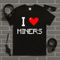 I Love Miners Funny Miner Mining Gamer T-Shirt