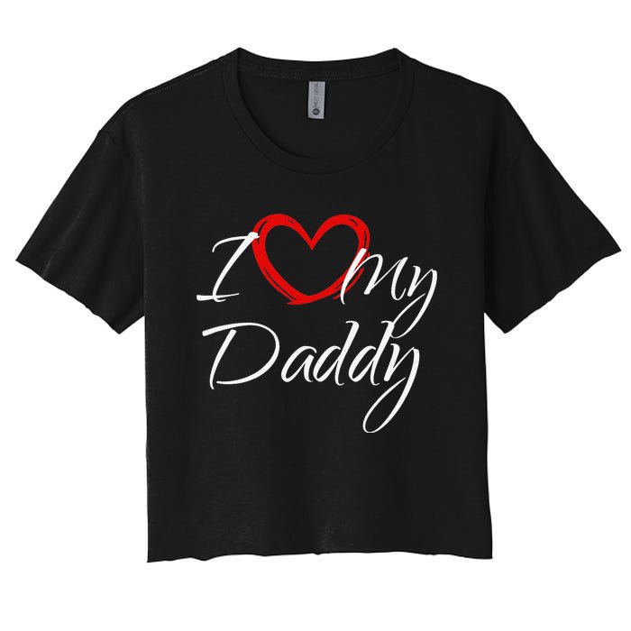 I Love My Daddy I Heart My Daddy Women's Crop Top Tee