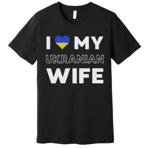 I Love My Ukrainian Wife Ukrainian Wife Ukraine Premium T-Shirt