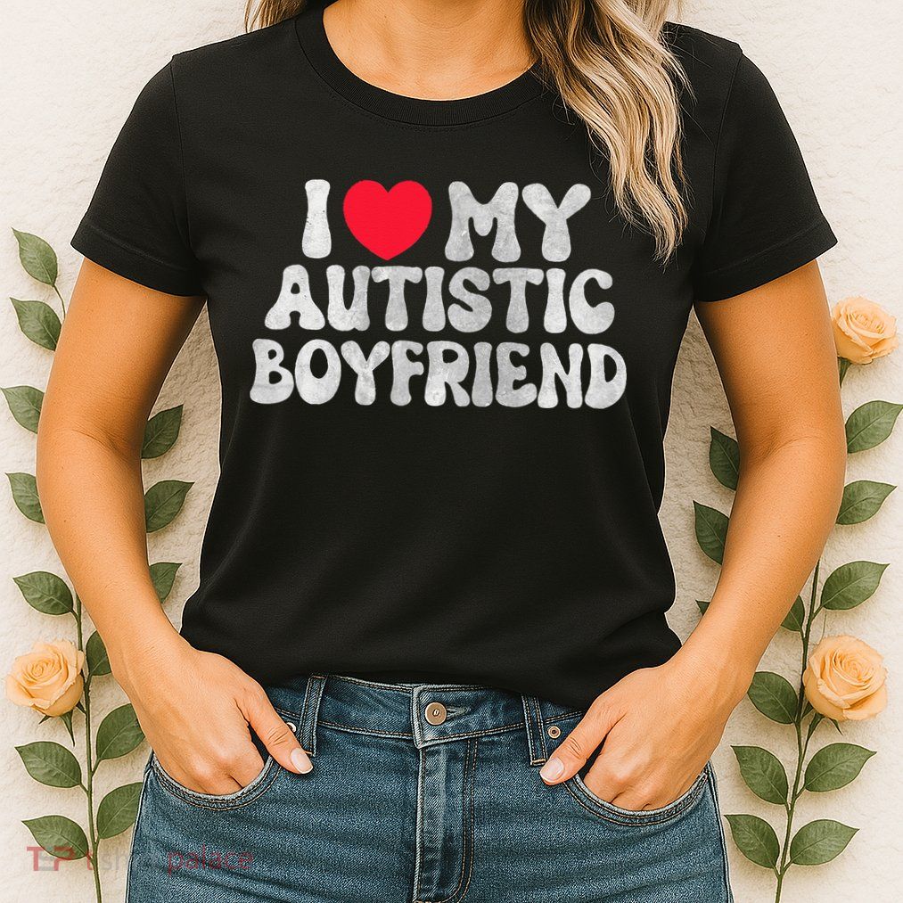 I Love My Autistic Boyfriend I Heart My Autistic Boyfriend Womens T-Shirt