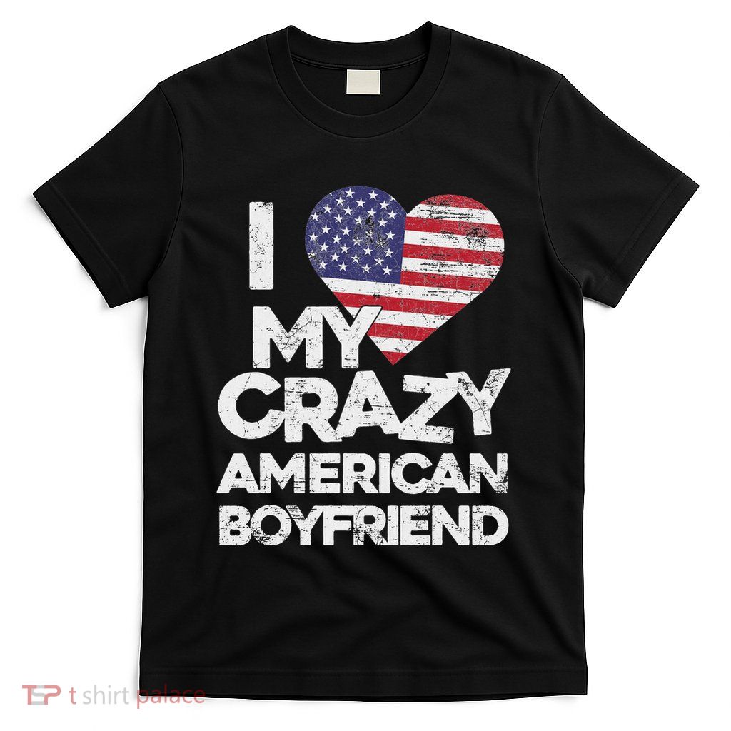 I Love My Crazy American Boyfriend Funny Flag Couple T-Shirt