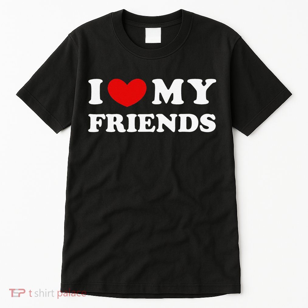 I Love My Friends I Heart My Friends Tall T-Shirt
