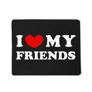 I Love My Friends I Heart My Friends Mousepad