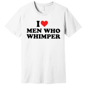 I Love M.En Who Whimper Premium T-Shirt