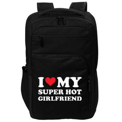 I Love My Super Hot Girlfriend I Heart Super Hot Girlfriend Impact Tech Backpack