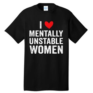 I Love Mentally Unstable Women Funny Ironic Meme Tall T-Shirt