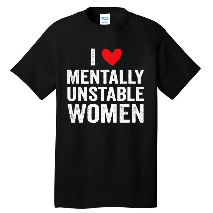 I Love Mentally Unstable Women Funny Ironic Meme Tall T-Shirt