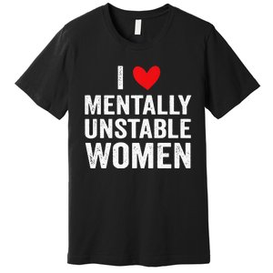 I Love Mentally Unstable Women Funny Ironic Meme Premium T-Shirt