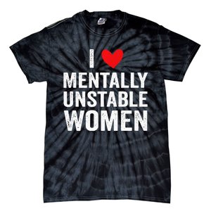 I Love Mentally Unstable Women Funny Ironic Meme Tie-Dye T-Shirt