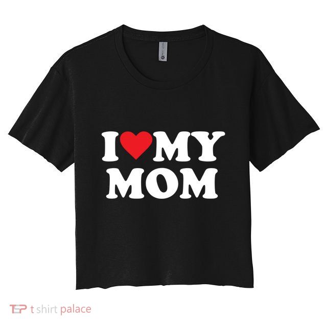 I Love My Mom Great Gift Crop Top