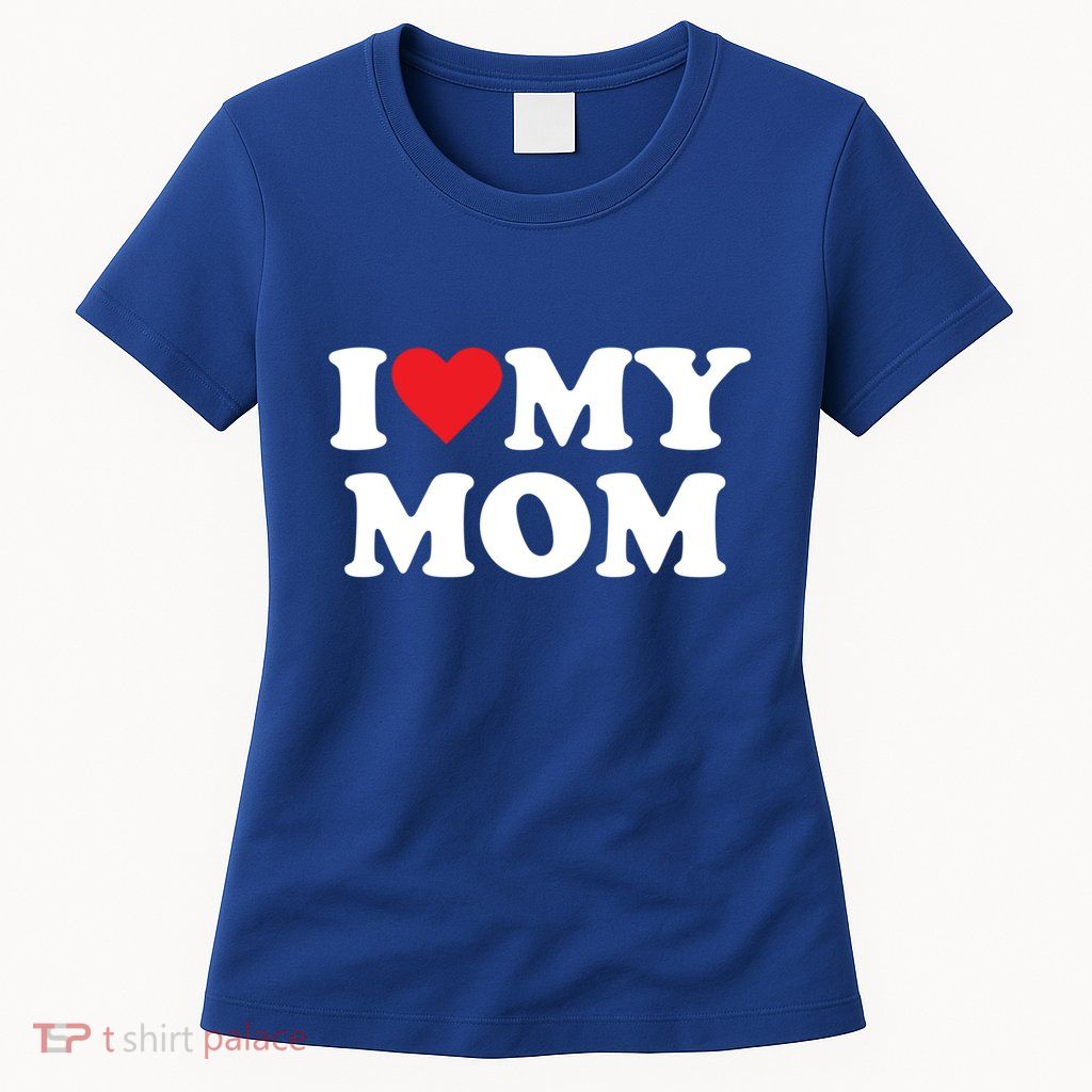 I Love My Mom Great Gift Womens T-Shirt