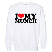 I Love My Munch I Heart My Munch For Munching Lover Garment-Dyed Sweatshirt