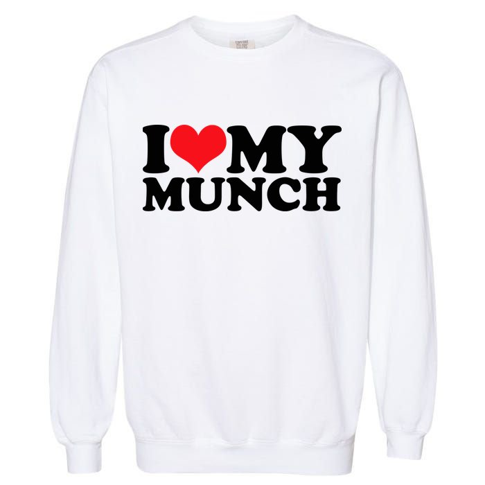 I Love My Munch I Heart My Munch For Munching Lover Garment-Dyed Sweatshirt