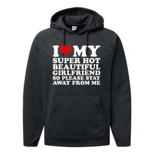 I Love My Super Hot Girlfriend So Please Stay Away From Me Performance Fleece Hoodie